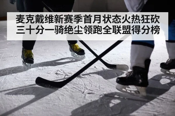麦克戴维新赛季首月状态火热狂砍三十分一骑绝尘领跑全联盟得分榜